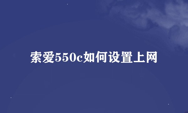 索爱550c如何设置上网