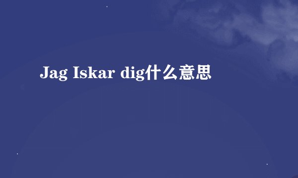 Jag Iskar dig什么意思
