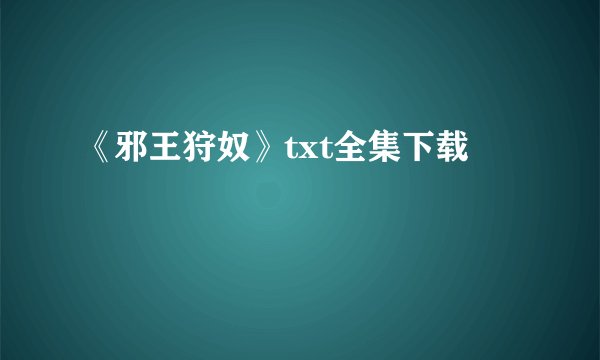 《邪王狩奴》txt全集下载