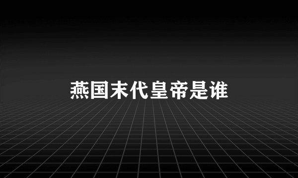 燕国末代皇帝是谁
