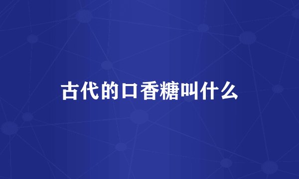 古代的口香糖叫什么