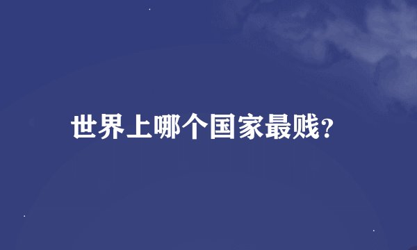 世界上哪个国家最贱？