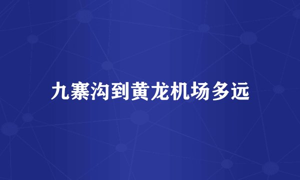 九寨沟到黄龙机场多远