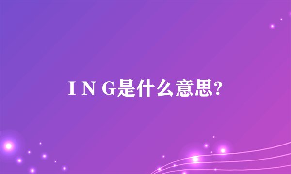 I N G是什么意思?