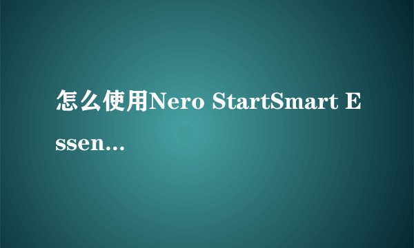 怎么使用Nero StartSmart Essentials刻录光盘?
