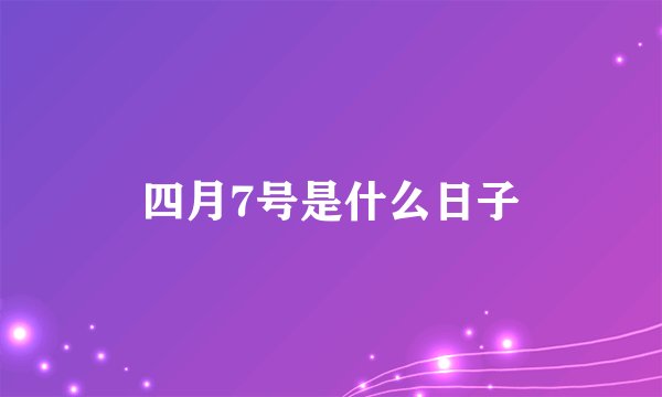 四月7号是什么日子
