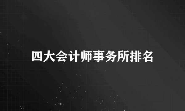 四大会计师事务所排名