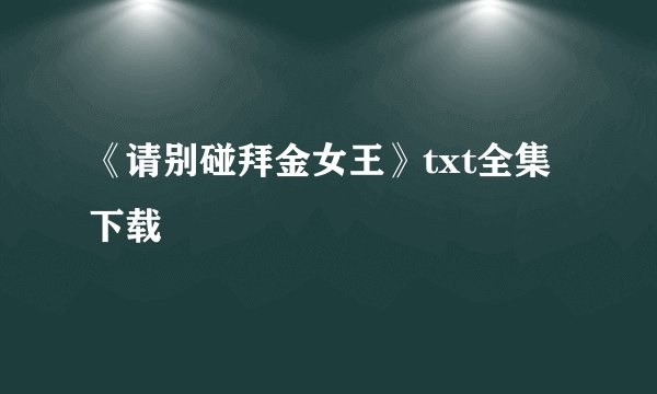 《请别碰拜金女王》txt全集下载
