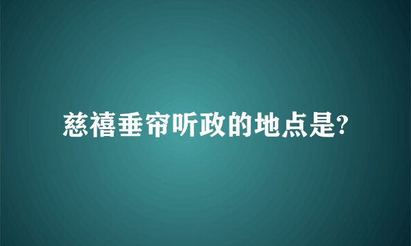 慈禧垂帘听政的地点是?