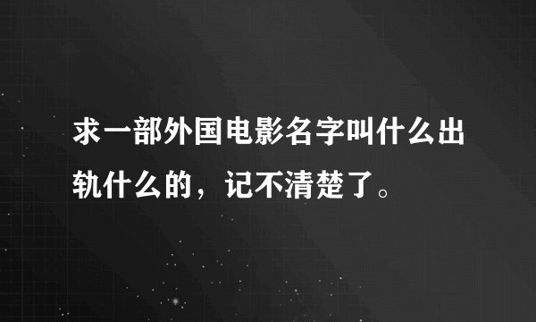 求一部外国电影名字叫什么出轨什么的，记不清楚了。