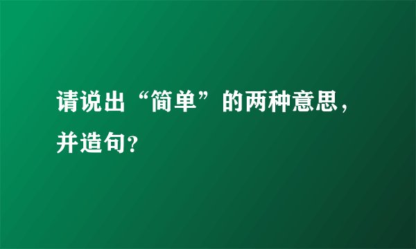 请说出“简单”的两种意思，并造句？