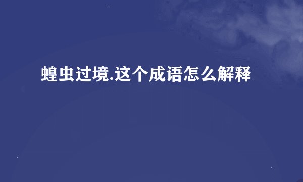 蝗虫过境.这个成语怎么解释