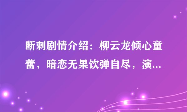 断刺剧情介绍：柳云龙倾心童蕾，暗恋无果饮弹自尽，演绎狼爱上羊传奇故事