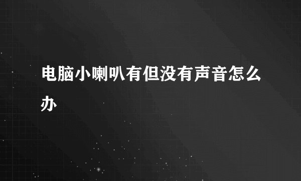 电脑小喇叭有但没有声音怎么办