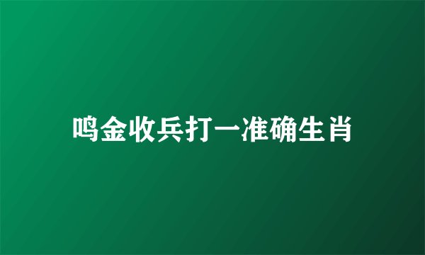 鸣金收兵打一准确生肖
