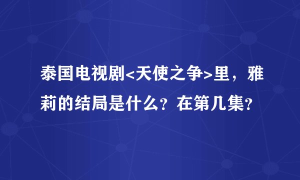 泰国电视剧<天使之争>里，雅莉的结局是什么？在第几集？