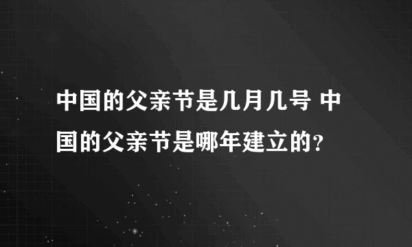 中国的父亲节是几月几号 中国的父亲节是哪年建立的？