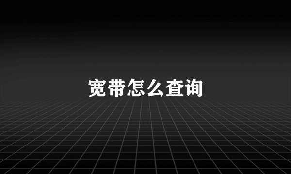 宽带怎么查询