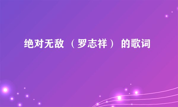 绝对无敌 （罗志祥） 的歌词