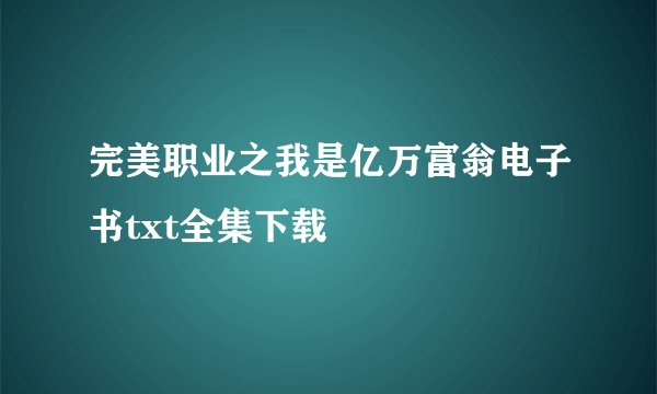 完美职业之我是亿万富翁电子书txt全集下载