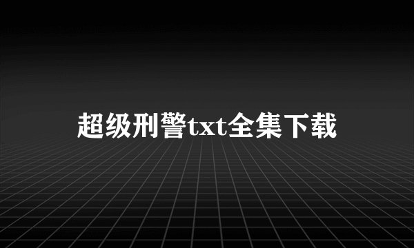 超级刑警txt全集下载