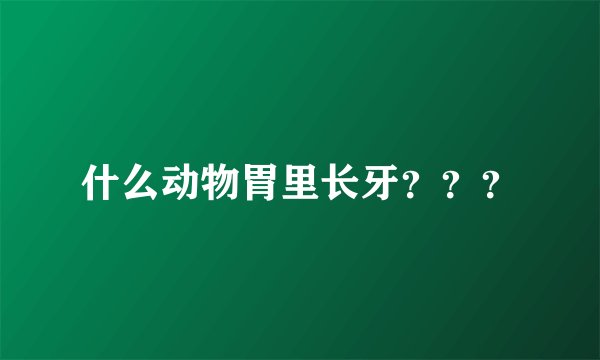 什么动物胃里长牙？？？