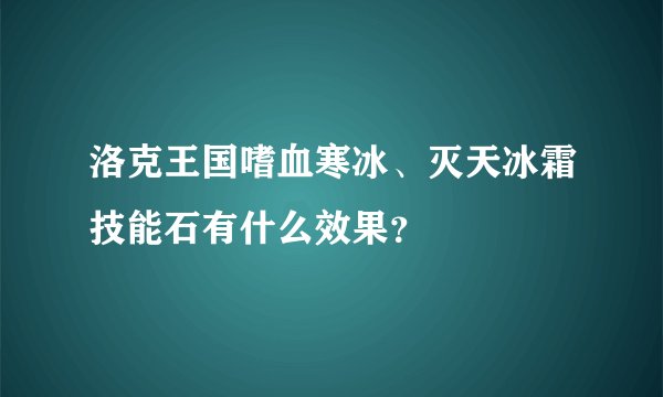洛克王国嗜血寒冰、灭天冰霜技能石有什么效果？