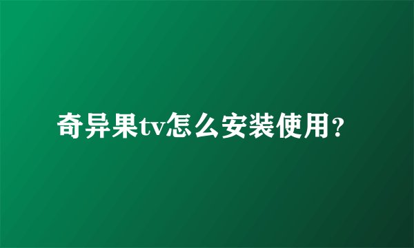 奇异果tv怎么安装使用？