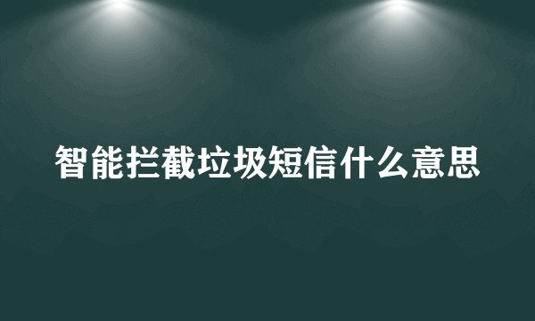 智能拦截垃圾短信什么意思