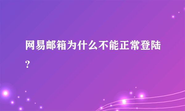 网易邮箱为什么不能正常登陆？