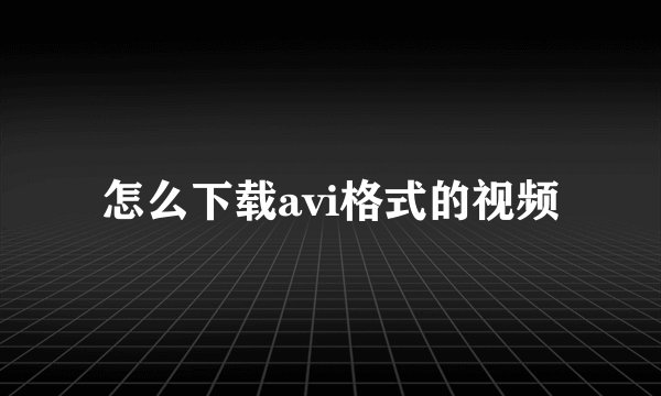 怎么下载avi格式的视频