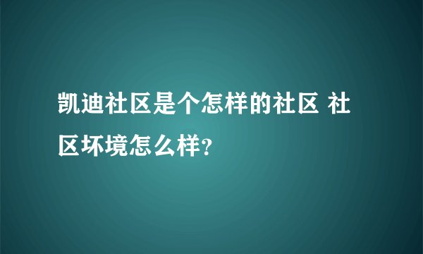 凯迪社区是个怎样的社区 社区坏境怎么样？