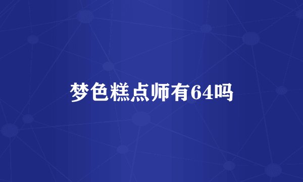 梦色糕点师有64吗
