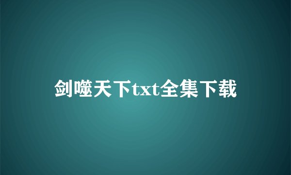 剑噬天下txt全集下载