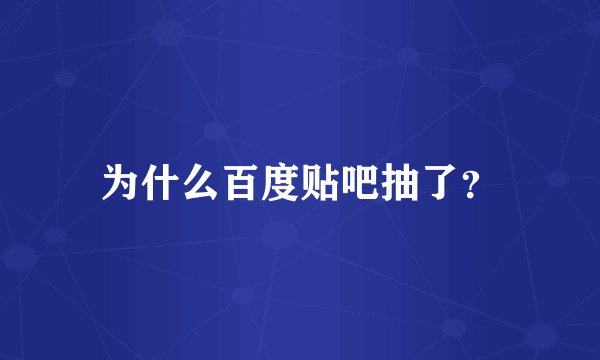 为什么百度贴吧抽了？