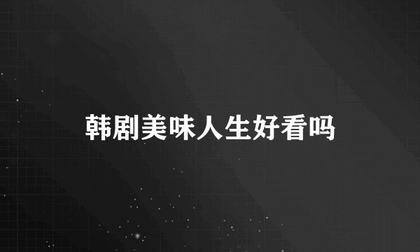 韩剧美味人生好看吗