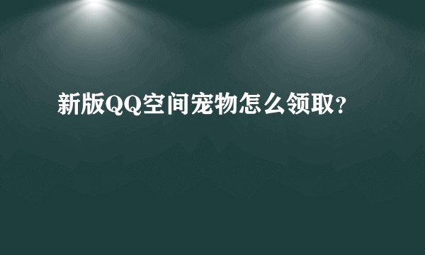 新版QQ空间宠物怎么领取？