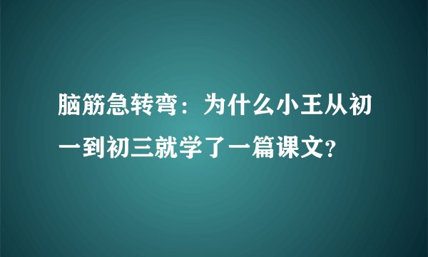 脑筋急转弯：为什么小王从初一到初三就学了一篇课文？