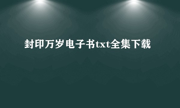 封印万岁电子书txt全集下载