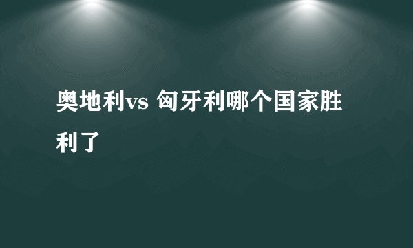 奥地利vs 匈牙利哪个国家胜利了
