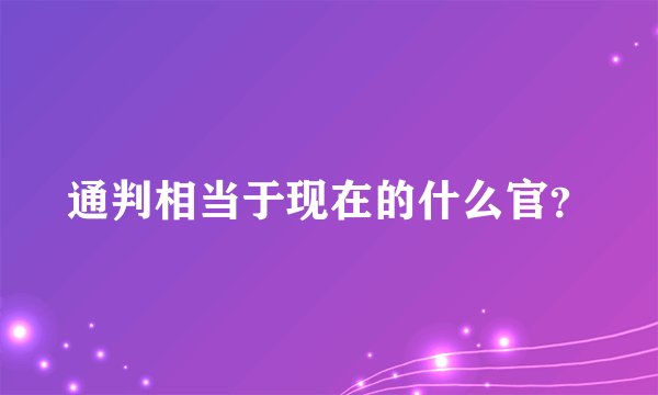 通判相当于现在的什么官？