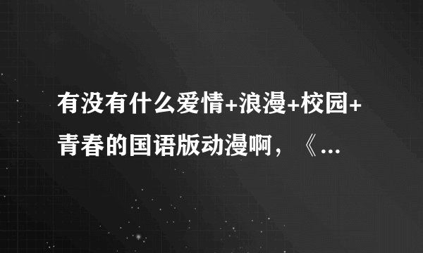 有没有什么爱情+浪漫+校园+青春的国语版动漫啊，《类似S.A特优班》！国语版哦！国语版！一定要是国语版！
