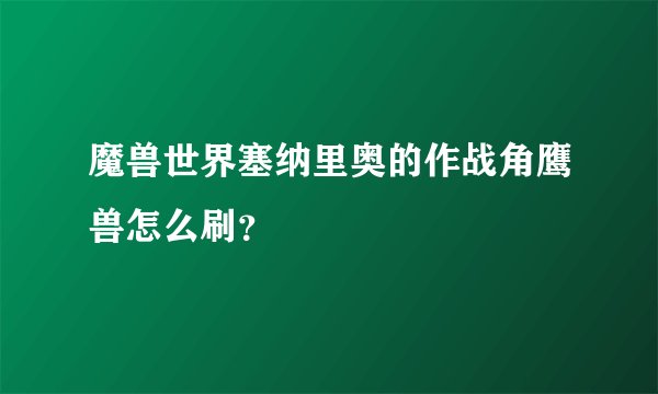 魔兽世界塞纳里奥的作战角鹰兽怎么刷？