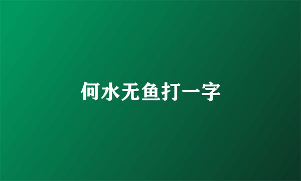 何水无鱼打一字