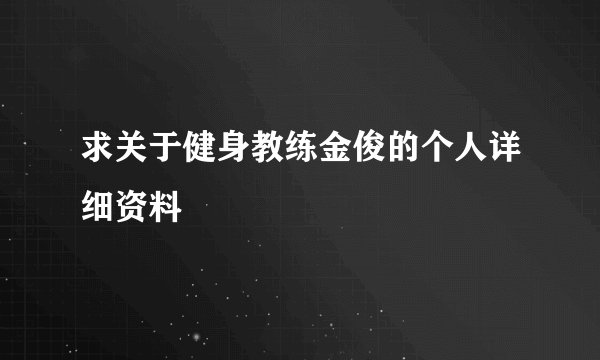 求关于健身教练金俊的个人详细资料