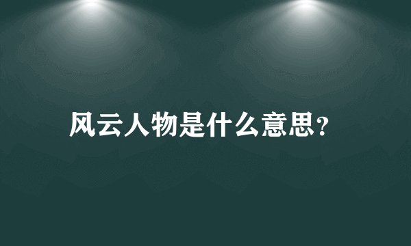 风云人物是什么意思？