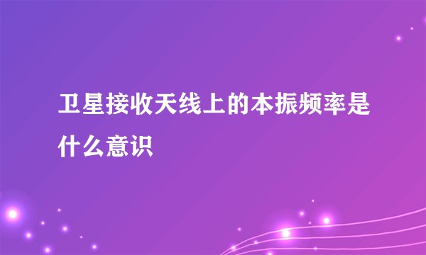 卫星接收天线上的本振频率是什么意识