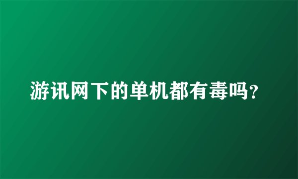 游讯网下的单机都有毒吗？