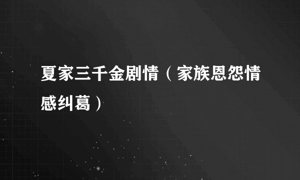 夏家三千金剧情（家族恩怨情感纠葛）