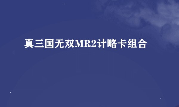 真三国无双MR2计略卡组合